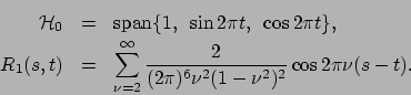 \begin{eqnarray*}
{\cal H}_0 &=& \mbox{span} \{ 1,~ \sin 2\pi t,~ \cos 2\pi t \}...
...fty} \frac{2}{(2\pi)^6 \nu^2 (1-\nu^2)^2}
\cos 2\pi \nu (s-t).
\end{eqnarray*}