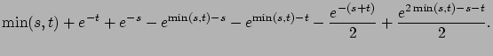 $\displaystyle \min(s, t)+e^{-t}+e^{-s}-e^{\min(s,t)-s}
-e^{\min(s, t)-t}- \frac{e^{-(s+t)}}{2} +\frac{e^{2\min(s, t)-s-t}}{2} .$