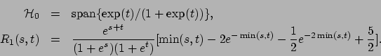 \begin{eqnarray*}
{\cal H}_0 &=& \mbox{span} \{ \exp (t) / (1+\exp (t)) \}, \\
...
...)- 2e^{-\min(s, t)}-\frac{1}{2}e^{-2\min(s, t)} + \frac{5}{2}] .
\end{eqnarray*}