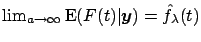 $\lim_{a\rightarrow\infty}\mbox{E}(F(t)\vert\mbox{\boldmath$y$})=\hat{f}_{\lambda}(t)$