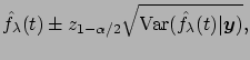 $\displaystyle \hat{f}_{\lambda}(t)\pm z_{1-\alpha/2}
\sqrt{\mbox{Var}(\hat{f}_{\lambda}(t)\vert\mbox{\boldmath$y$})},$