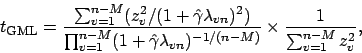 \begin{displaymath}
t_{\mbox{\scriptsize {GML}}} = \frac{\sum_{v=1}^{n-M} (z_v^2...
...bda_{vn})^{-1/(n-M)}} \times \frac{1}{\sum_{v=1}^{n-M} z_v^2},
\end{displaymath}