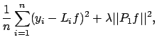 $\displaystyle \frac{1}{n}\sum_{i=1}^n(y_i-L_if)^2 + \lambda \vert\vert P_1f\vert\vert^2,$