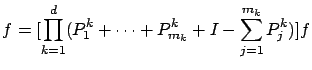 $\displaystyle f = [\prod_{k=1}^d (P_1^k+\cdots+P_{m_k}^k+I-\sum_{j=1}^{m_k}P_j^k)] f$