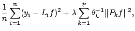 $\displaystyle \frac{1}{n}\sum_{i=1}^n(y_i-L_if)^2 + \lambda \sum_{k=1}^p
\theta_k^{-1} \vert\vert P_{k}f\vert\vert^2,$