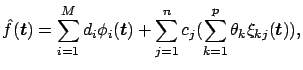 $\displaystyle \hat{f}(\mbox{\boldmath$t$})=\sum_{i=1}^M d_i \phi_i(\mbox{\boldmath$t$}) +\sum_{j=1}^n c_j
(\sum_{k=1}^p\theta_k\xi_{kj}(\mbox{\boldmath$t$})),$