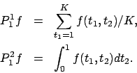 \begin{eqnarray*}
P_1^1f &=& \sum_{t_1=1}^K f(t_1,t_2) / K, \\
P_1^2f &=& \int_0^1 f(t_1,t_2) dt_2.
\end{eqnarray*}