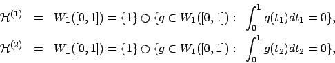 \begin{eqnarray*}
{\cal H}^{(1)} &=& W_1([0,1])=\{ 1 \} \oplus
\{ g \in W_1([0,...
...=\{ 1 \} \oplus
\{ g \in W_1([0,1]):~\int_0^1 g(t_2) dt_2=0 \},
\end{eqnarray*}