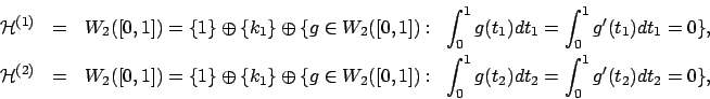 \begin{eqnarray*}
{\cal H}^{(1)} &=& W_2([0,1])=\{ 1 \} \oplus \{ k_1 \} \oplus ...
...[0,1]):~\int_0^1 g(t_2) dt_2=\int_0^1 g^{\prime}(t_2) dt_2=0 \},
\end{eqnarray*}