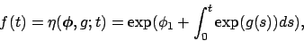 \begin{displaymath}
f(t)=\eta(\mbox{\boldmath$\phi$},g;t)=\exp(\phi_1+\int_0^t \exp (g(s)) ds),
\end{displaymath}
