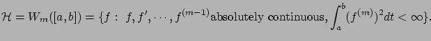 $\displaystyle {\cal H}=W_m([a,b])=\{f: ~f, f', \cdots, f^{(m-1)} \mbox{absolutely continuous},
\int_a^b (f^{(m)})^2dt<\infty\}.$