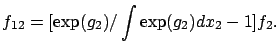 $\displaystyle f_{12} = [\exp(g_2)/\int \exp(g_2) dx_2 - 1] f_2.$