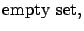 $\displaystyle \mbox{empty set},$
