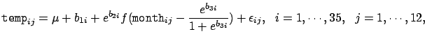 $\displaystyle \mbox{\tt temp}_{ij}=\mu + b_{1i} + e^{b_{2i}}
f(\mbox{\tt month}...
...^{b_{3i}}})
+ \epsilon_{ij}, \,\,\,\, i=1,\cdots, 35, \,\,\,\, j=1, \cdots, 12,$
